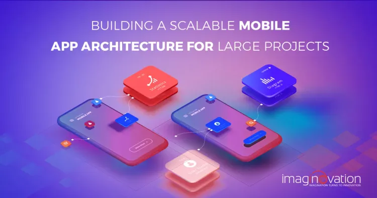 Building A Scalable Mobile App Architecture for Large Projects